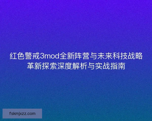 红色警戒3mod全新阵营与未来科技战略革新探索深度解析与实战指南